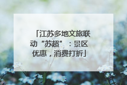 江苏多地文旅联动“苏超”：景区优惠，消费打折