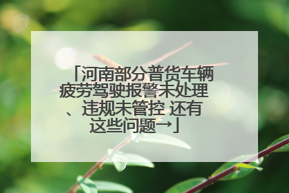 河南部分普货车辆疲劳驾驶报警未处理、违规未管控 还有这些问题→