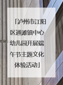泸州市江阳区通滩镇中心幼儿园开展端午节主题文化体验活动