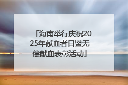 海南举行庆祝2025年献血者日暨无偿献血表彰活动