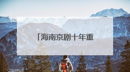 海南京剧十年重燃“烟火气” 筑就文化新生态