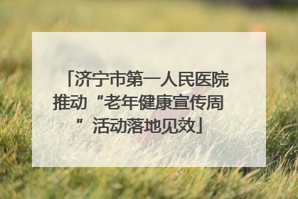 济宁市第一人民医院推动“老年健康宣传周”活动落地见效
