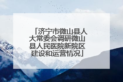 济宁市微山县人大常委会调研微山县人民医院新院区建设和运营情况