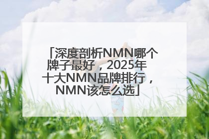 深度剖析NMN哪个牌子最好，2025年十大NMN品牌排行，NMN该怎么选