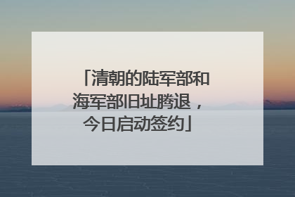 清朝的陆军部和海军部旧址腾退，今日启动签约