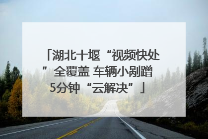 湖北十堰“视频快处”全覆盖 车辆小剐蹭5分钟“云解决”