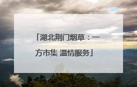 湖北荆门烟草：一方市集 温情服务