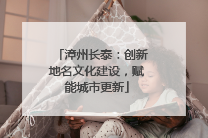 漳州长泰：创新地名文化建设，赋能城市更新