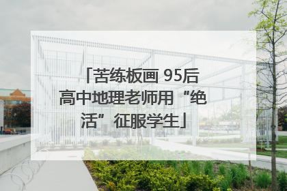 苦练板画 95后高中地理老师用“绝活”征服学生