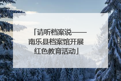 请听档案说——南乐县档案馆开展红色教育活动