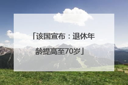 该国宣布：退休年龄提高至70岁