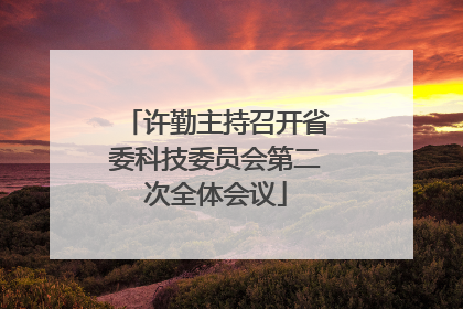 许勤主持召开省委科技委员会第二次全体会议
