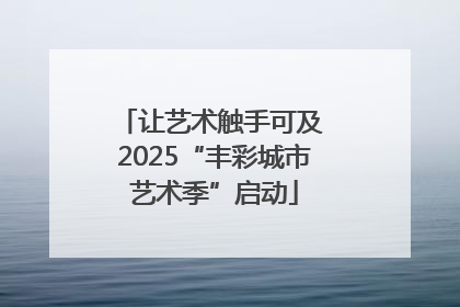 让艺术触手可及 2025“丰彩城市艺术季”启动