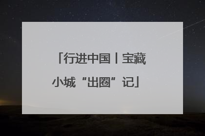 行进中国丨宝藏小城“出圈”记