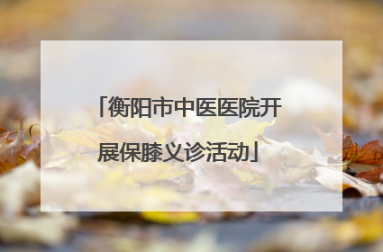 衡阳市中医医院开展保膝义诊活动