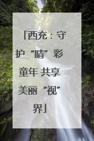 西充：守护“睛”彩童年 共享美丽“视”界