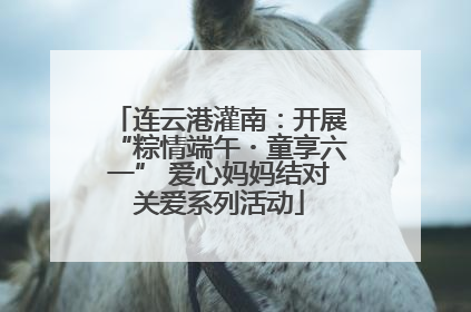 连云港灌南：开展“粽情端午・童享六一” 爱心妈妈结对关爱系列活动