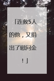 连救5人的他，又捐出了慰问金！