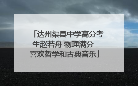达州渠县中学高分考生赵若舟 物理满分 喜欢哲学和古典音乐