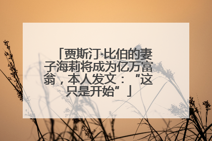 贾斯汀·比伯的妻子海莉将成为亿万富翁，本人发文：“这只是开始”
