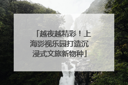 越夜越精彩！上海影视乐园打造沉浸式文旅新物种