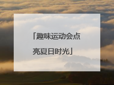 趣味运动会点亮夏日时光