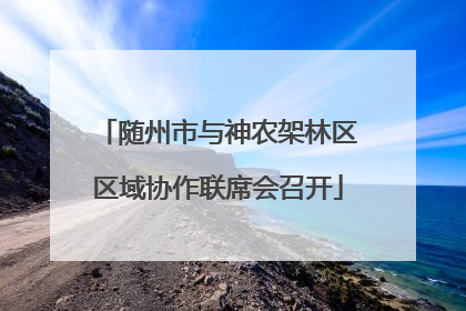 随州市与神农架林区区域协作联席会召开