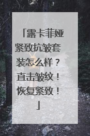 露卡菲娅紧致抗皱套装怎么样？直击皱纹！恢复紧致！