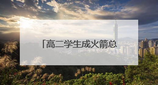 高二学生成火箭总师 “手搓”飞燕一号突破一万米