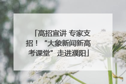 高招宣讲 专家支招！“大象新闻新高考课堂”走进濮阳