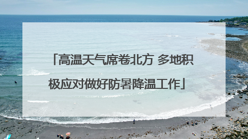 高温天气席卷北方 多地积极应对做好防暑降温工作