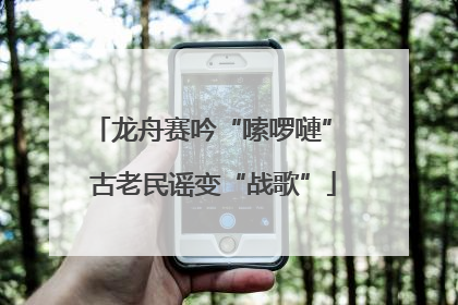 龙舟赛吟“嗦啰嗹” 古老民谣变“战歌”