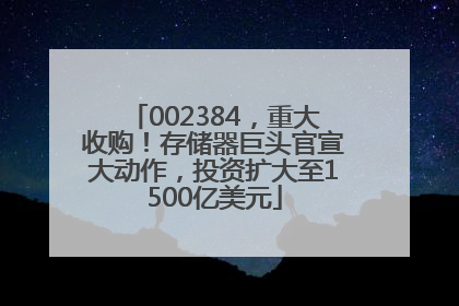 002384，重大收购！存储器巨头官宣大动作，投资扩大至1500亿美元
