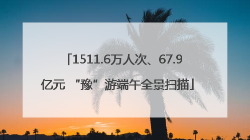 1511.6万人次、67.9亿元 “豫”游端午全景扫描