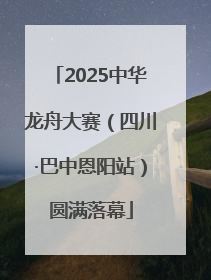 2025中华龙舟大赛（四川·巴中恩阳站）圆满落幕