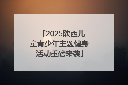 2025陕西儿童青少年主题健身活动重磅来袭