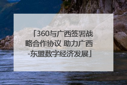 360与广西签署战略合作协议 助力广西-东盟数字经济发展