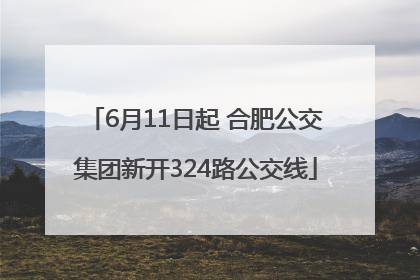 6月11日起 合肥公交集团新开324路公交线