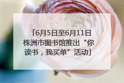6月5日至6月11日 株洲市图书馆推出“你读书，我买单”活动