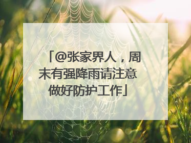 @张家界人，周末有强降雨请注意做好防护工作