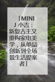 MINIJ 小吉：新复古主义重构家电美学，从单品创新到全场景生活提案者
